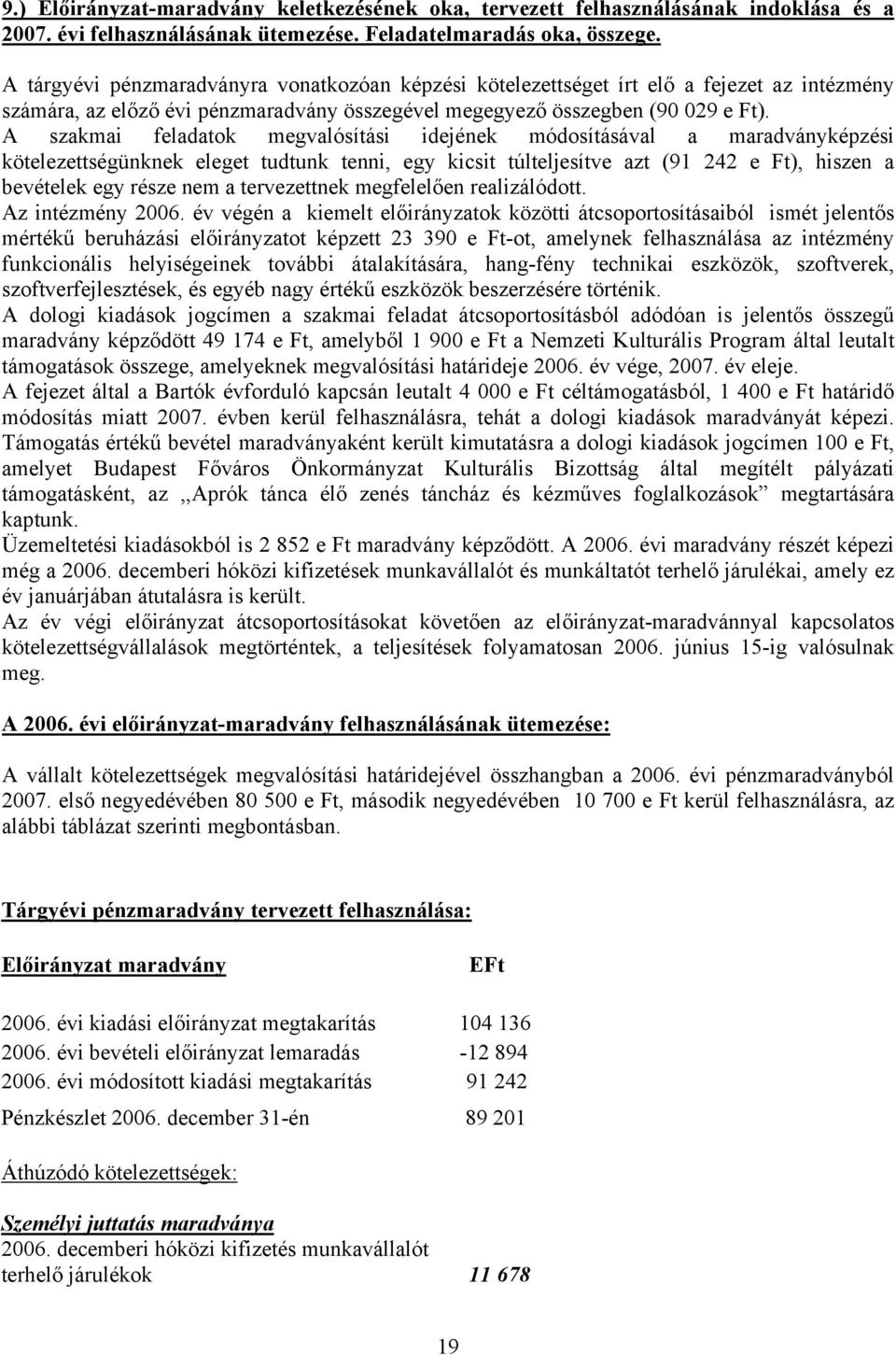 A szakmai feladatok megvalósítási idejének módosításával a maradványképzési kötelezettségünknek eleget tudtunk tenni, egy kicsit túlteljesítve azt (91 242 e Ft), hiszen a bevételek egy része nem a