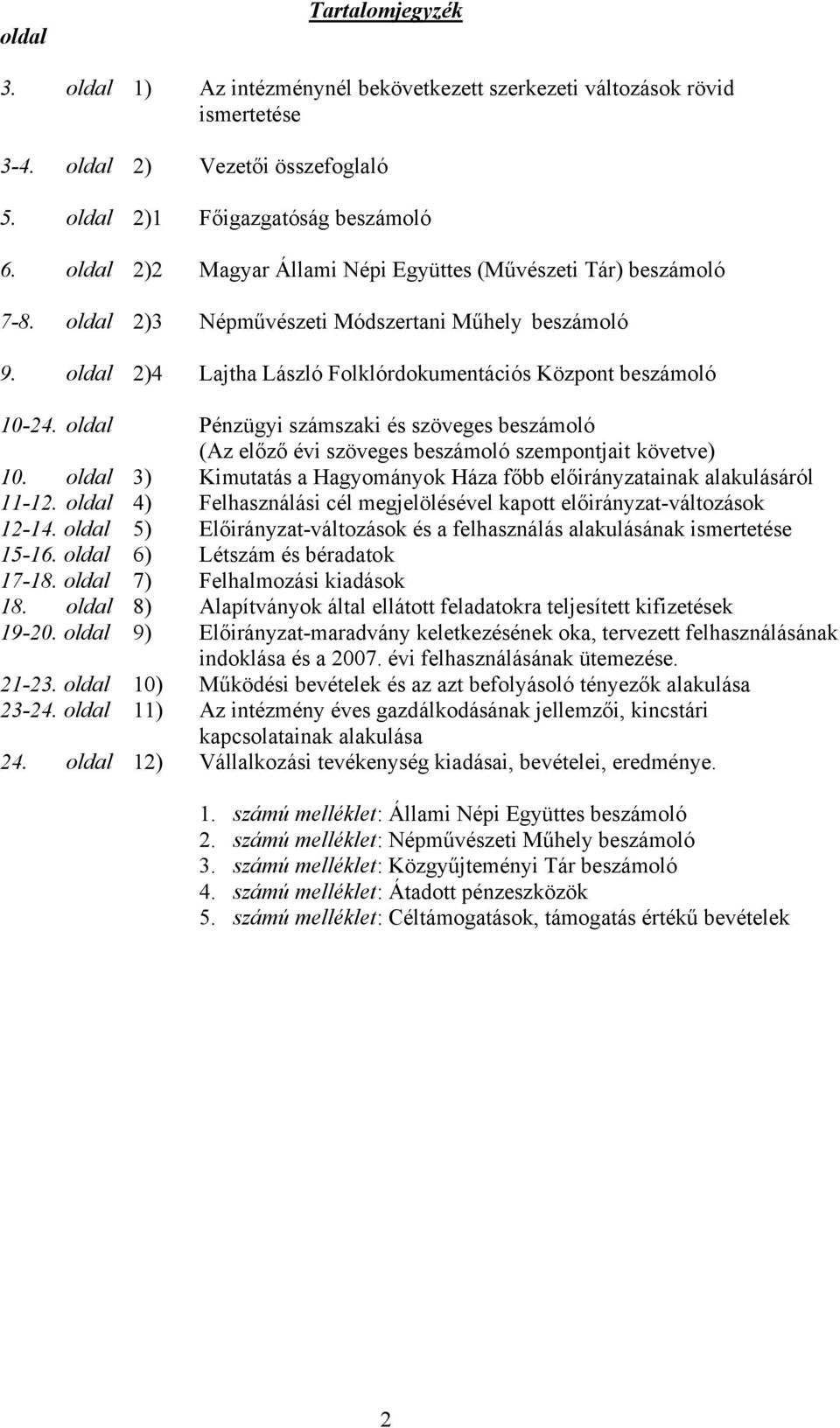 oldal Pénzügyi számszaki és szöveges beszámoló (Az előző évi szöveges beszámoló szempontjait követve) 10. oldal 3) Kimutatás a Hagyományok Háza főbb előirányzatainak alakulásáról 11-12.