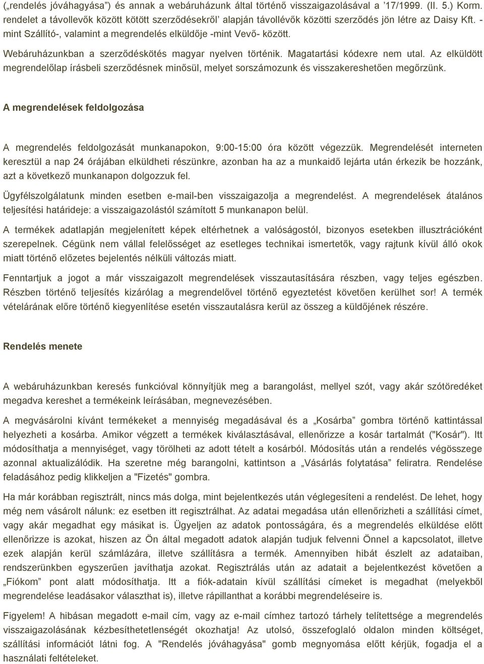 Webáruházunkban a szerződéskötés magyar nyelven történik. Magatartási kódexre nem utal. Az elküldött megrendelőlap írásbeli szerződésnek minősül, melyet sorszámozunk és visszakereshetően megőrzünk.