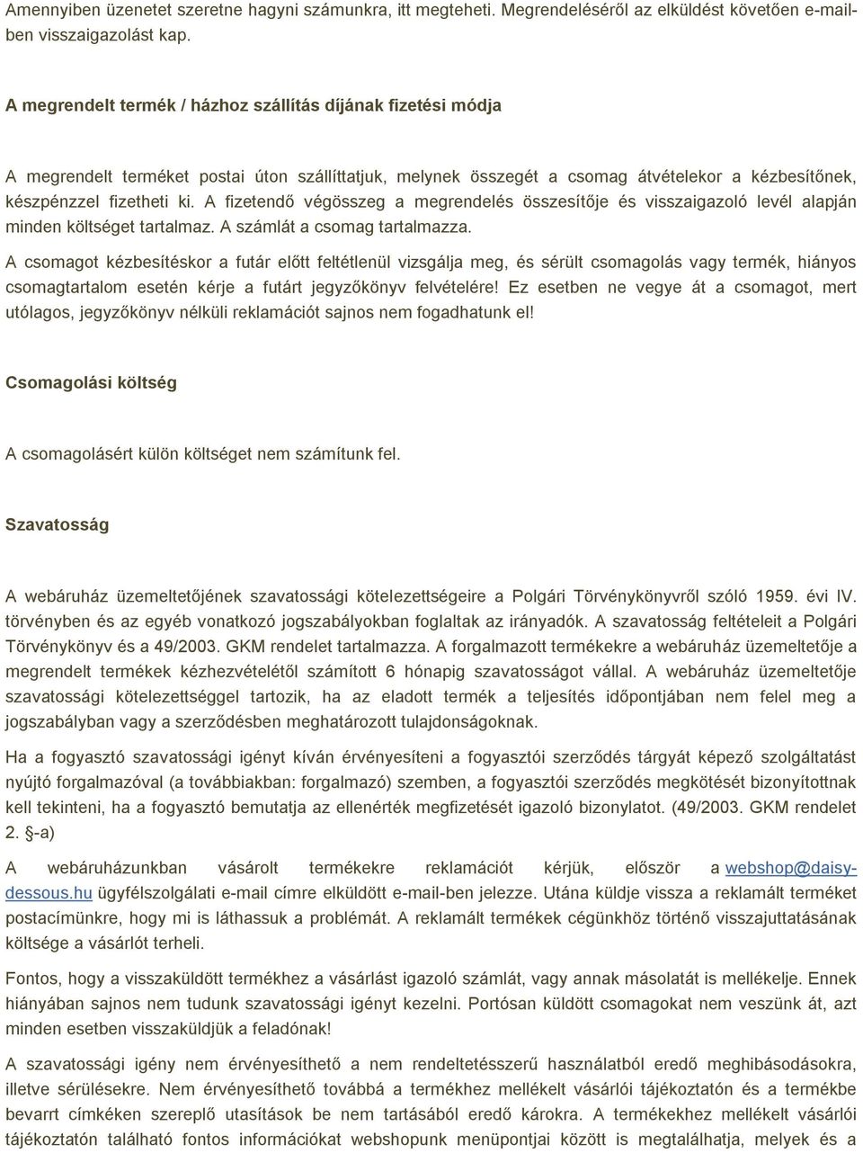 A fizetendő végösszeg a megrendelés összesítője és visszaigazoló levél alapján minden költséget tartalmaz. A számlát a csomag tartalmazza.