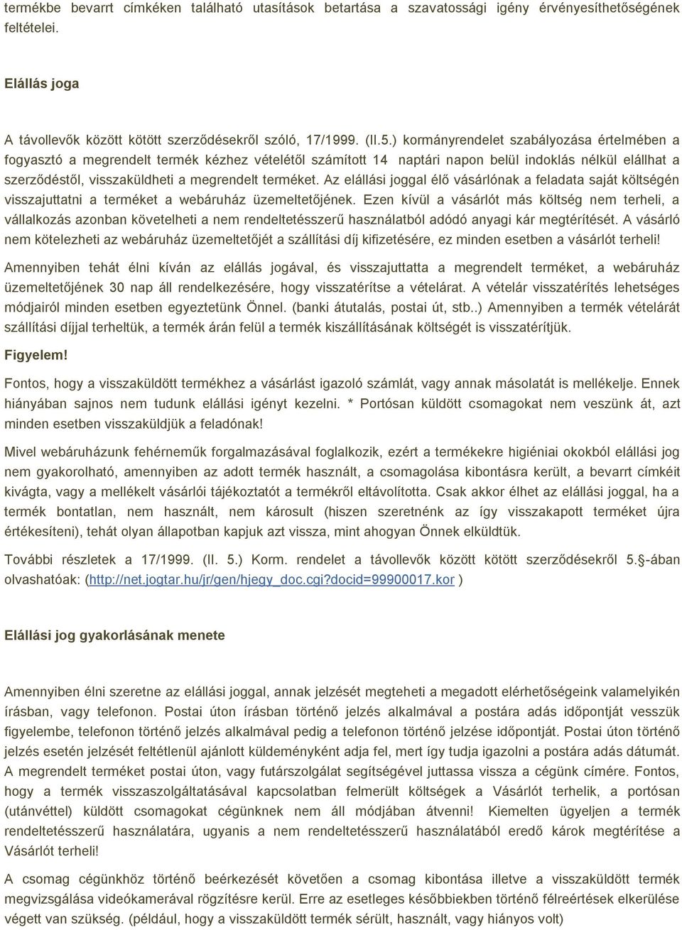 terméket. Az elállási joggal élő vásárlónak a feladata saját költségén visszajuttatni a terméket a webáruház üzemeltetőjének.