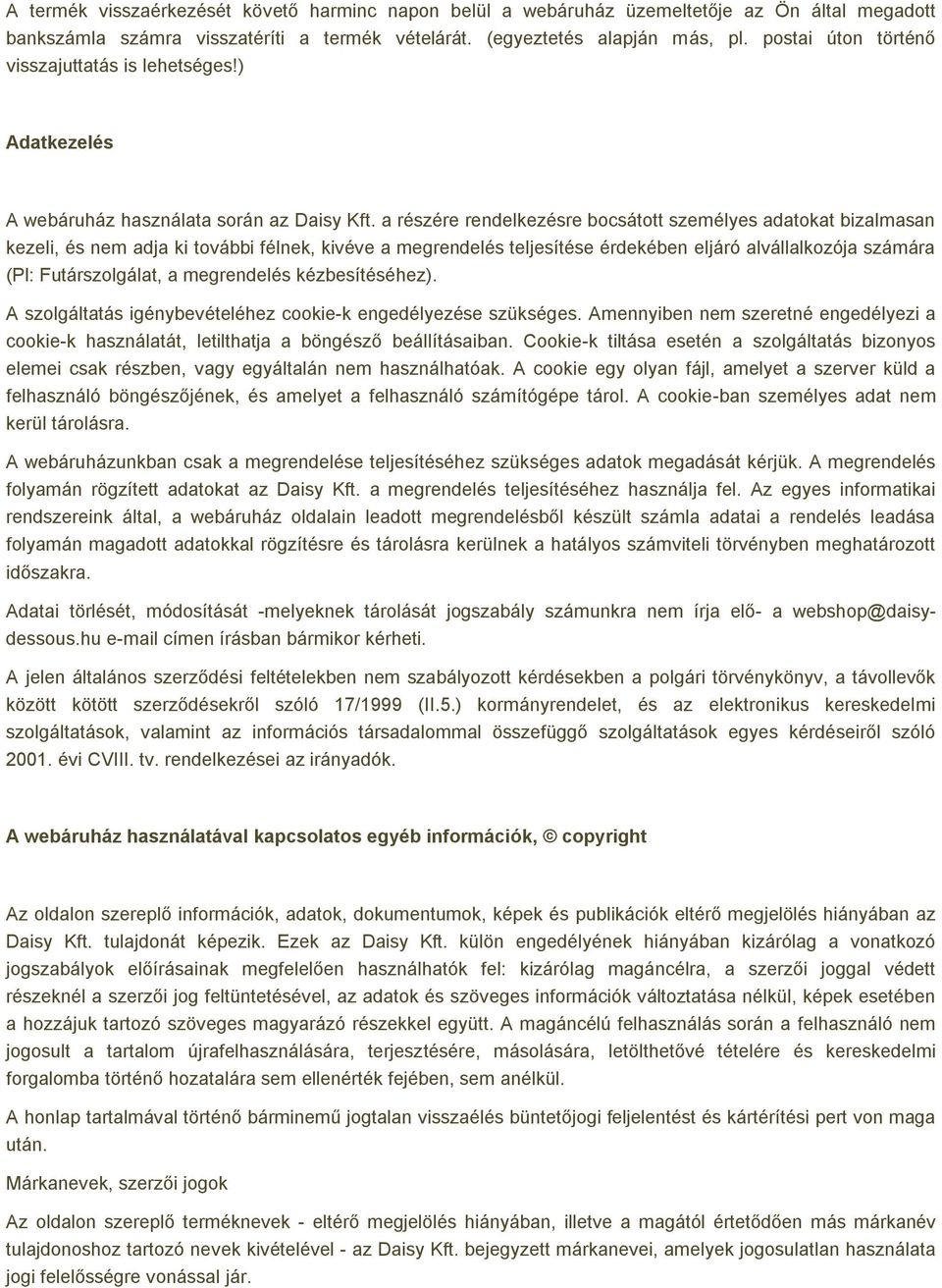 a részére rendelkezésre bocsátott személyes adatokat bizalmasan kezeli, és nem adja ki további félnek, kivéve a megrendelés teljesítése érdekében eljáró alvállalkozója számára (Pl: Futárszolgálat, a