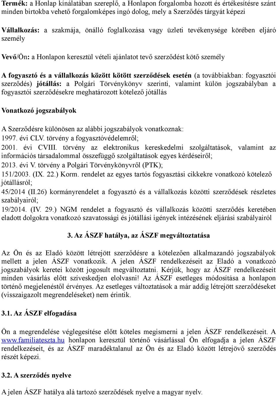 esetén (a továbbiakban: fogyasztói szerződés) jótállás: a Polgári Törvénykönyv szerinti, valamint külön jogszabályban a fogyasztói szerződésekre meghatározott kötelező jótállás Vonatkozó jogszabályok