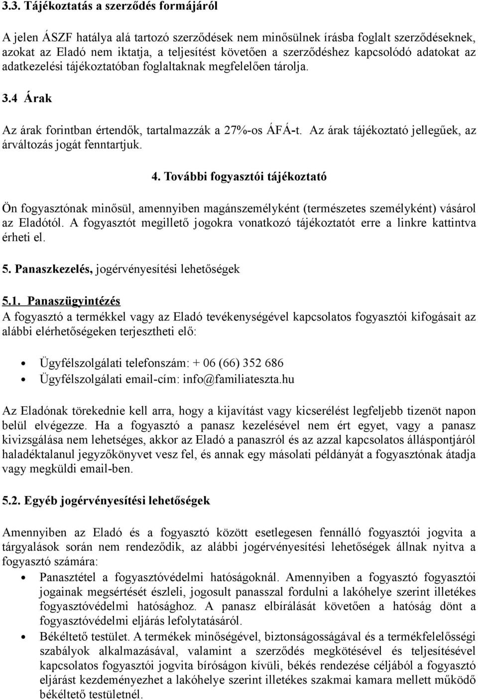 Az árak tájékoztató jellegűek, az árváltozás jogát fenntartjuk. 4. További fogyasztói tájékoztató Ön fogyasztónak minősül, amennyiben magánszemélyként (természetes személyként) vásárol az Eladótól.