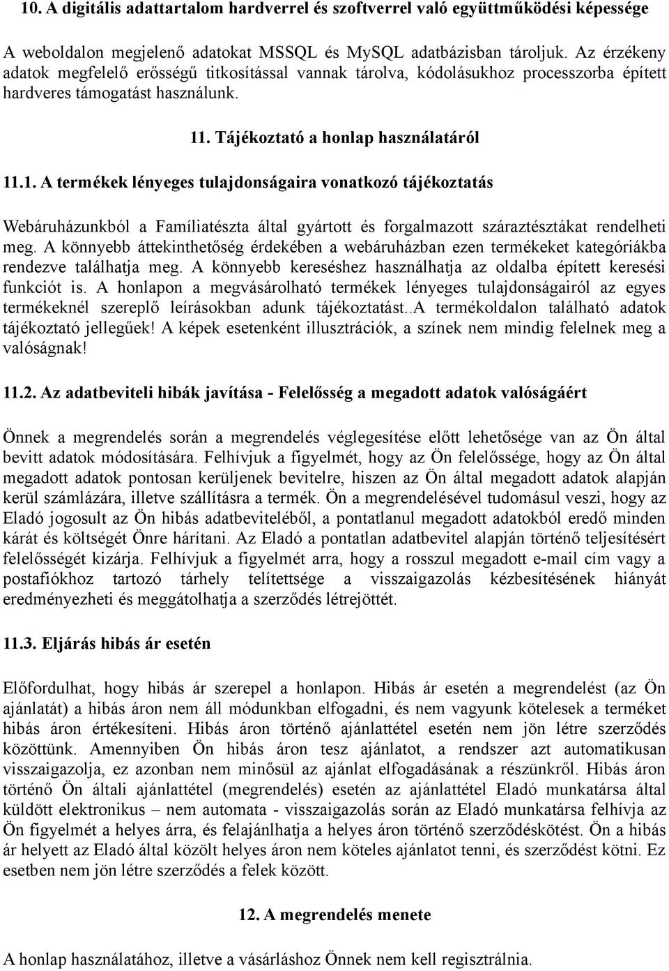 . Tájékoztató a honlap használatáról 11.1. A termékek lényeges tulajdonságaira vonatkozó tájékoztatás Webáruházunkból a Famíliatészta által gyártott és forgalmazott száraztésztákat rendelheti meg.