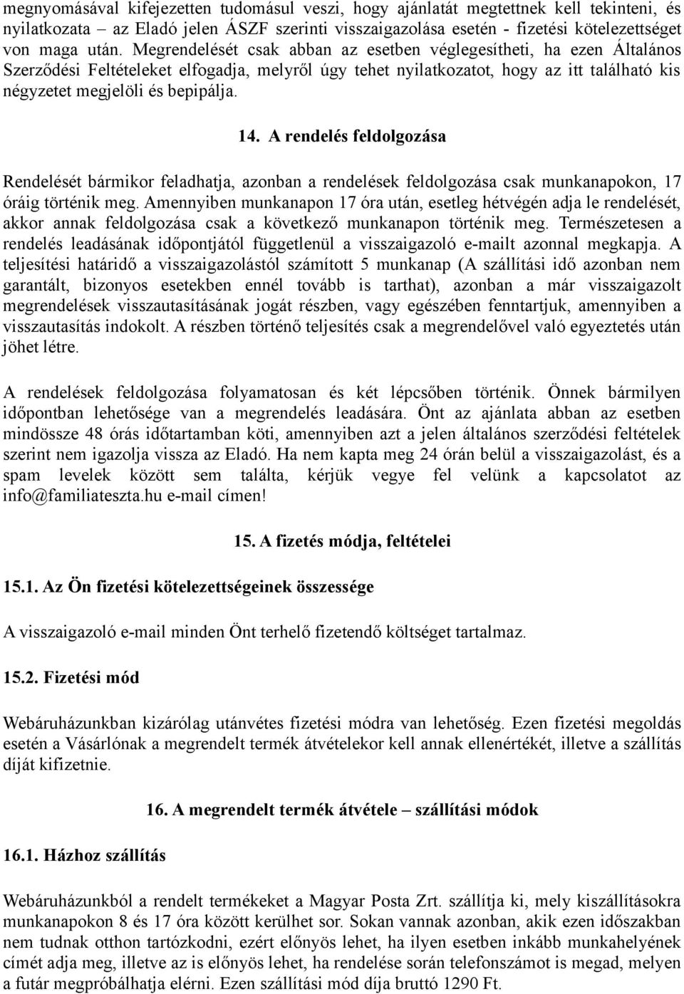 14. A rendelés feldolgozása Rendelését bármikor feladhatja, azonban a rendelések feldolgozása csak munkanapokon, 17 óráig történik meg.