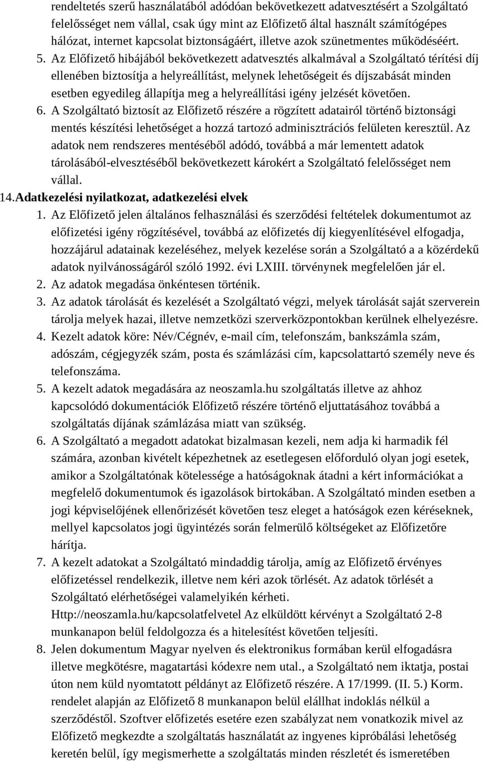 Az Előfizető hibájából bekövetkezett adatvesztés alkalmával a Szolgáltató térítési díj ellenében biztosítja a helyreállítást, melynek lehetőségeit és díjszabását minden esetben egyedileg állapítja