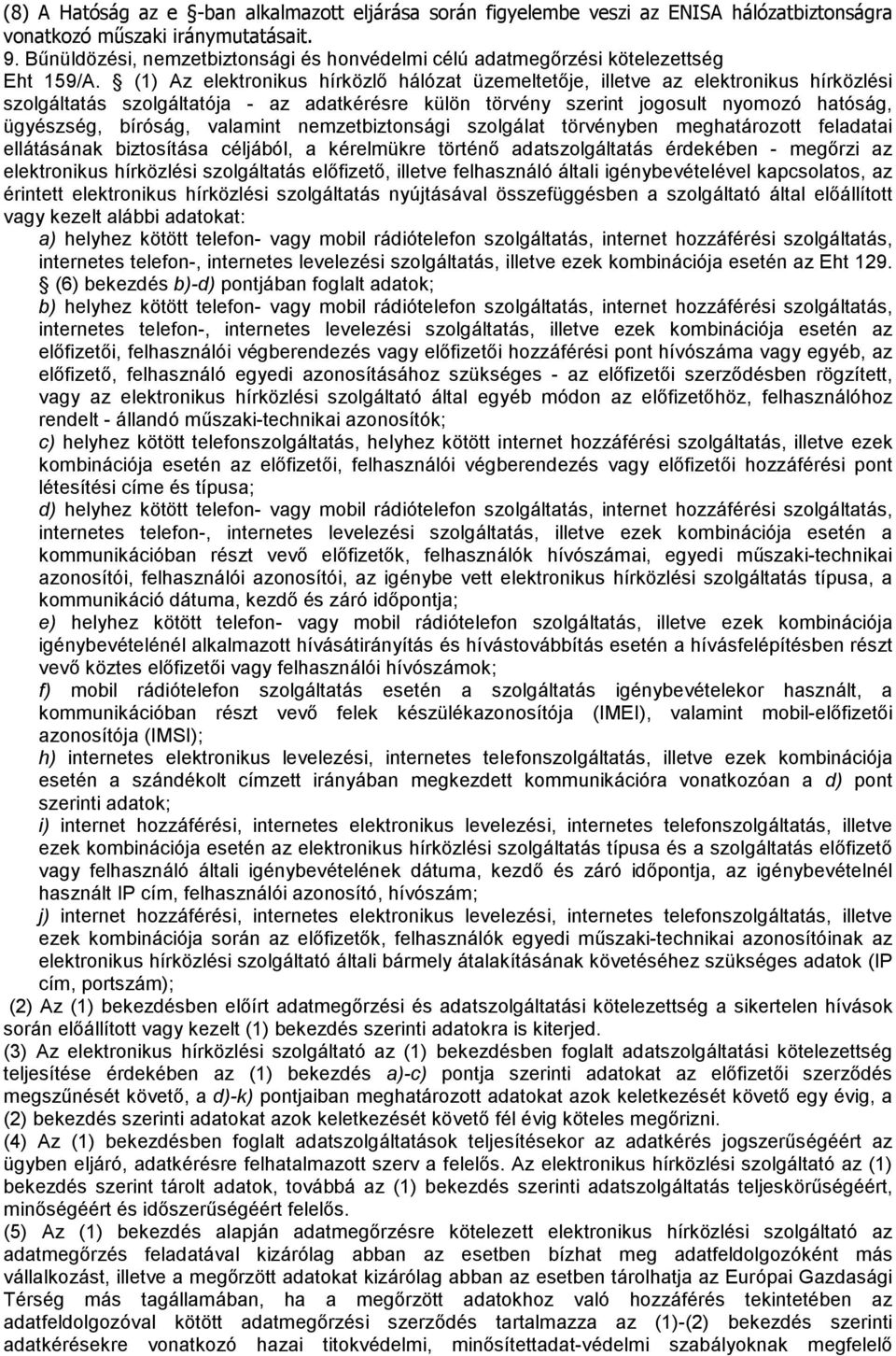 (1) Az elektronikus hírközlő hálózat üzemeltetője, illetve az elektronikus hírközlési szolgáltatás szolgáltatója - az adatkérésre külön törvény szerint jogosult nyomozó hatóság, ügyészség, bíróság,