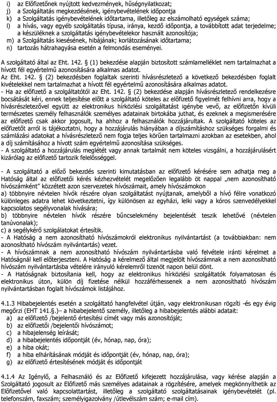 Szolgáltatás kiesésének, hibájának; korlátozásának időtartama; n) tartozás hátrahagyása esetén a felmondás eseményei. A szolgáltató által az Eht. 142.