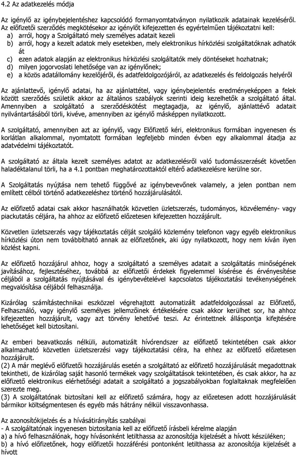 esetekben, mely elektronikus hírközlési szolgáltatóknak adhatók át c) ezen adatok alapján az elektronikus hírközlési szolgáltatók mely döntéseket hozhatnak; d) milyen jogorvoslati lehetősége van az