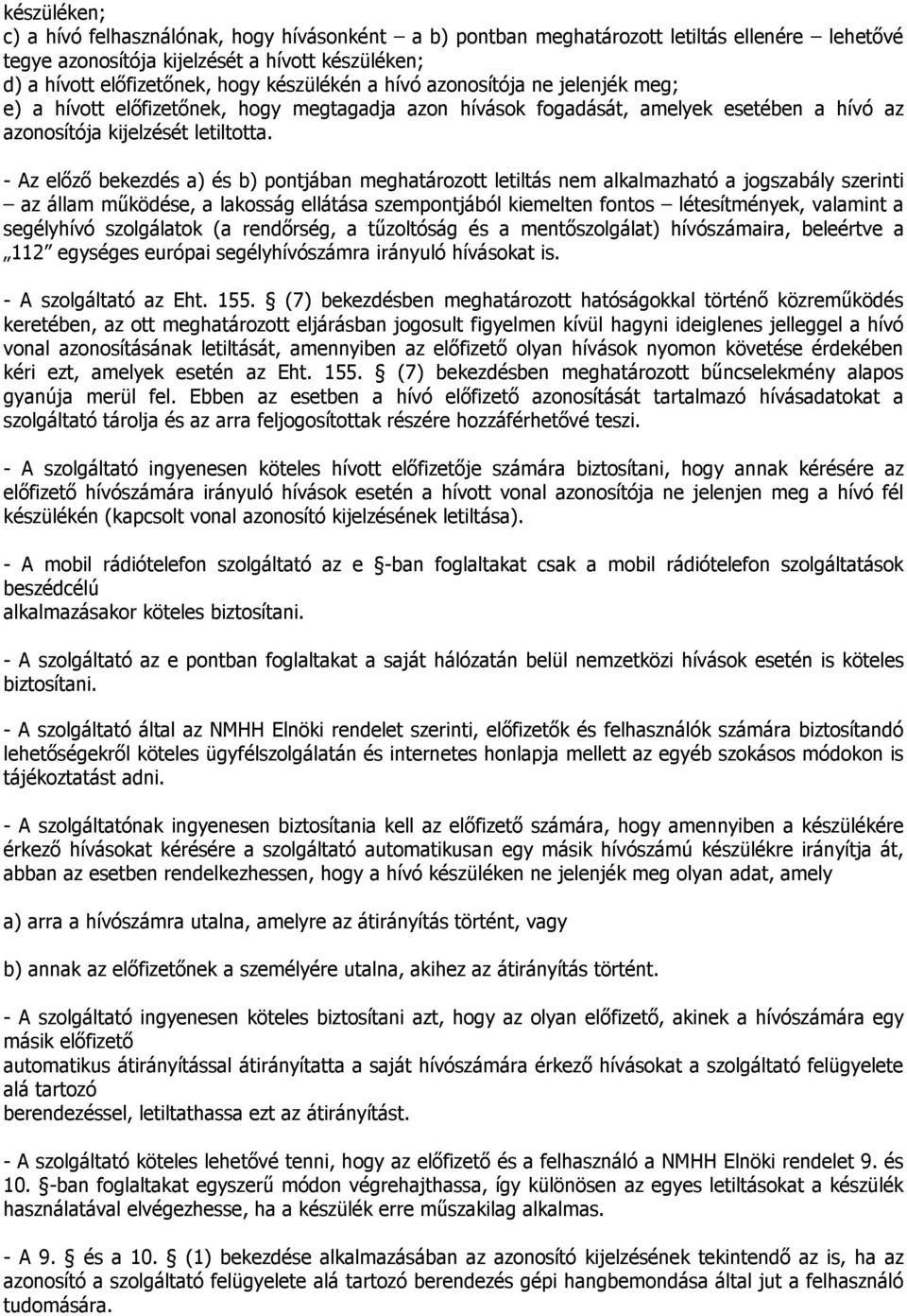 - Az előző bekezdés a) és b) pontjában meghatározott letiltás nem alkalmazható a jogszabály szerinti az állam működése, a lakosság ellátása szempontjából kiemelten fontos létesítmények, valamint a