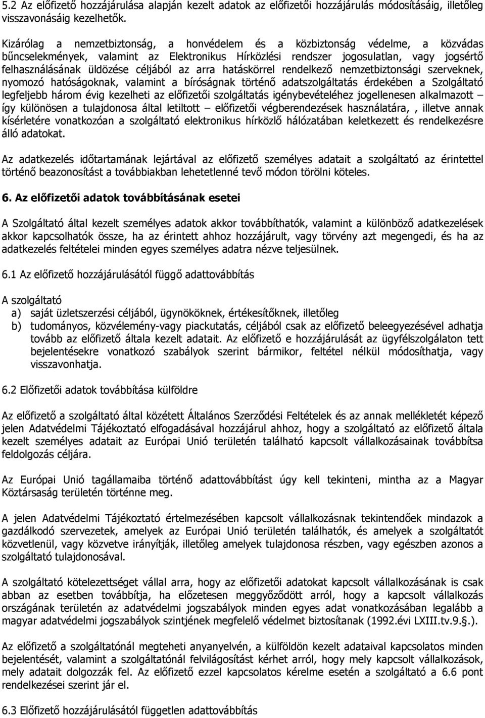 céljából az arra hatáskörrel rendelkező nemzetbiztonsági szerveknek, nyomozó hatóságoknak, valamint a bíróságnak történő adatszolgáltatás érdekében a Szolgáltató legfeljebb három évig kezelheti az