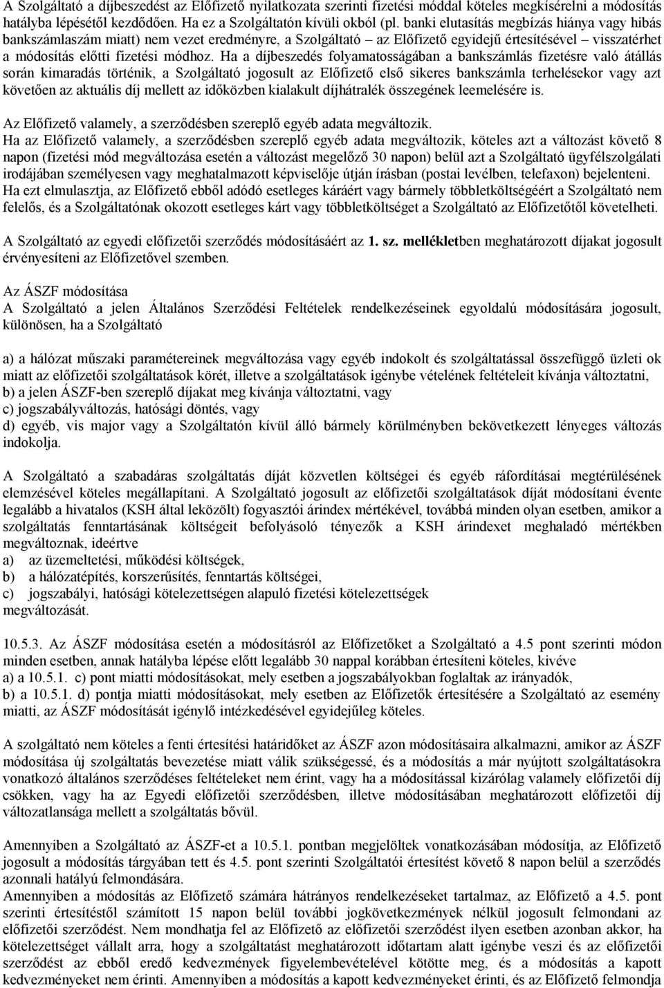 Ha a díjbeszedés folyamatosságában a bankszámlás fizetésre való átállás során kimaradás történik, a Szolgáltató jogosult az Előfizető első sikeres bankszámla terhelésekor vagy azt követően az