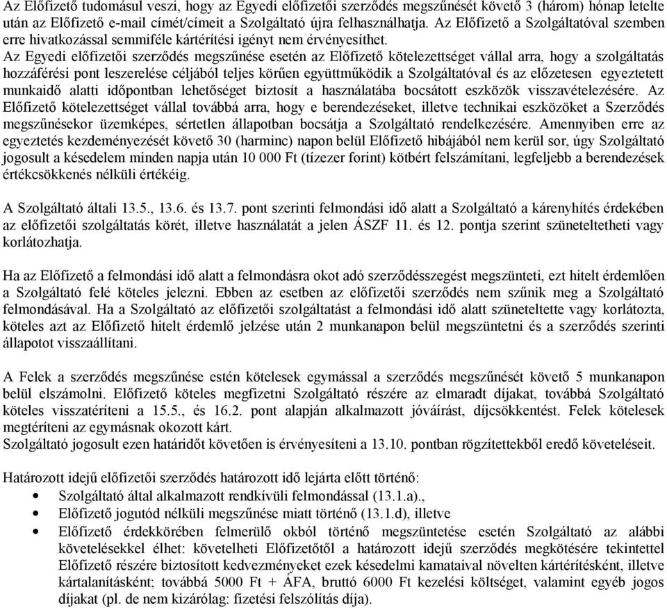 Az Egyedi előfizetői szerződés megszűnése esetén az Előfizető kötelezettséget vállal arra, hogy a szolgáltatás hozzáférési pont leszerelése céljából teljes körűen együttműködik a Szolgáltatóval és az