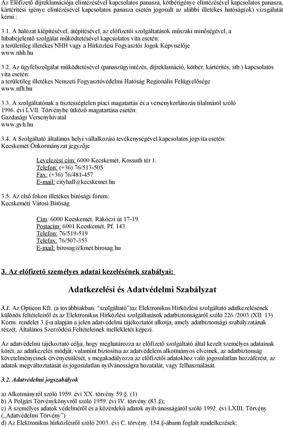 A hálózat kiépítésével, átépítésével, az előfizetői szolgáltatások műszaki minőségével, a hibabejelentő szolgálat működtetésével kapcsolatos vita esetén: a területileg illetékes NHH vagy a Hírközlési