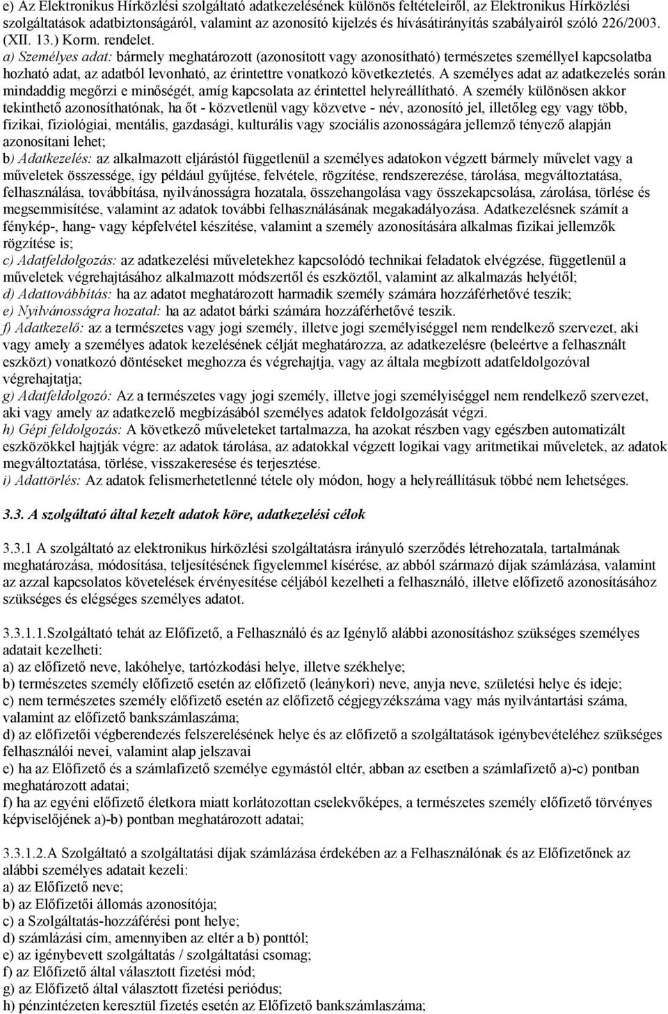 a) Személyes adat: bármely meghatározott (azonosított vagy azonosítható) természetes személlyel kapcsolatba hozható adat, az adatból levonható, az érintettre vonatkozó következtetés.