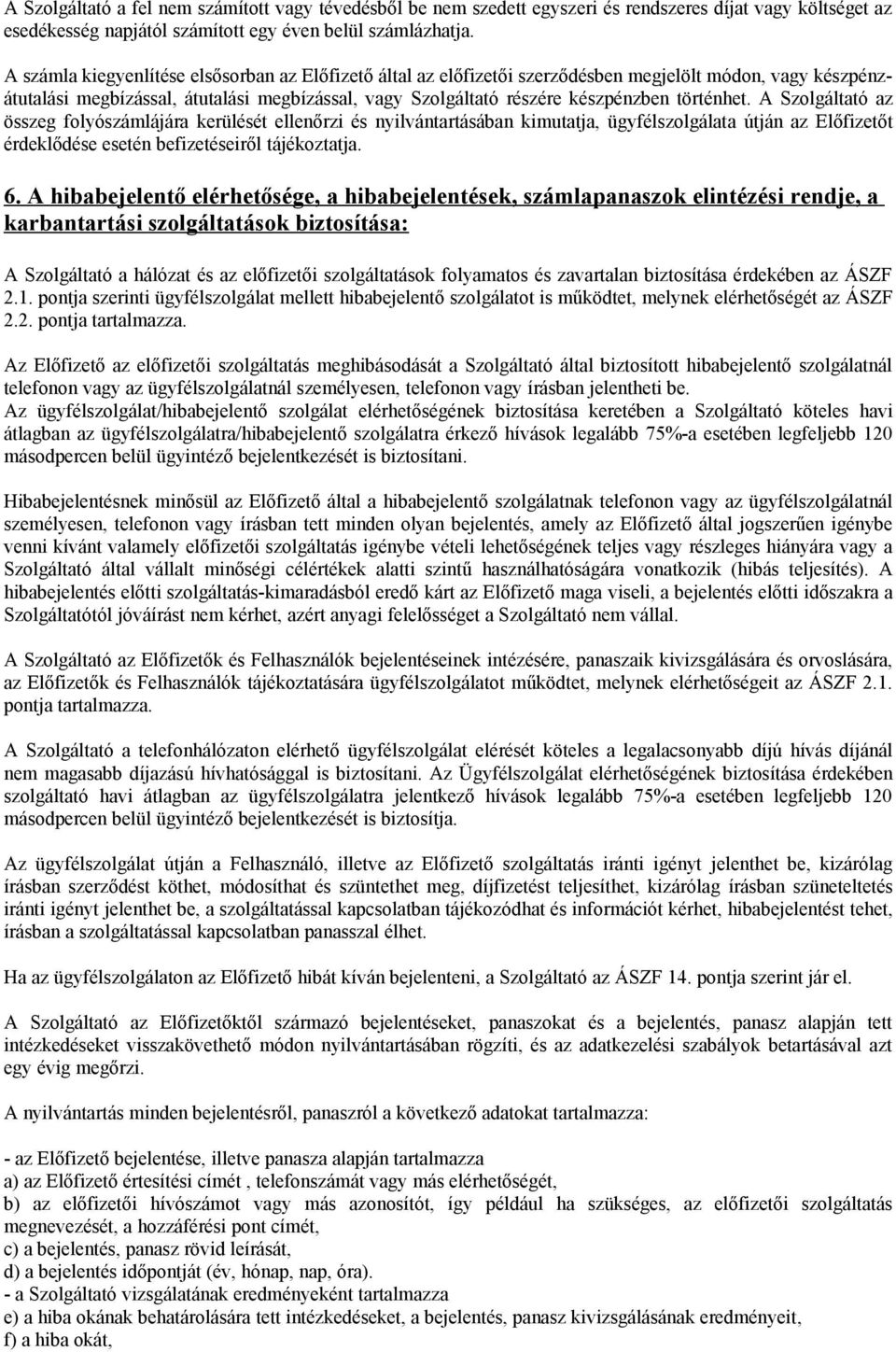 történhet. A Szolgáltató az összeg folyószámlájára kerülését ellenőrzi és nyilvántartásában kimutatja, ügyfélszolgálata útján az Előfizetőt érdeklődése esetén befizetéseiről tájékoztatja. 6.