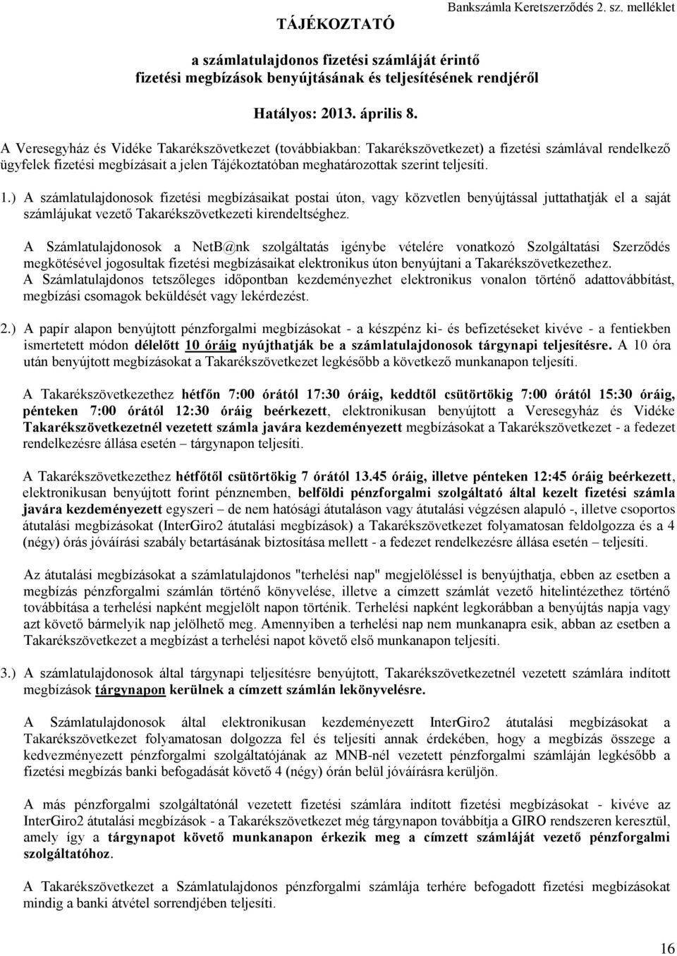 ) A számlatulajdonosok fizetési megbízásaikat postai úton, vagy közvetlen benyújtással juttathatják el a saját számlájukat vezető Takarékszövetkezeti kirendeltséghez.