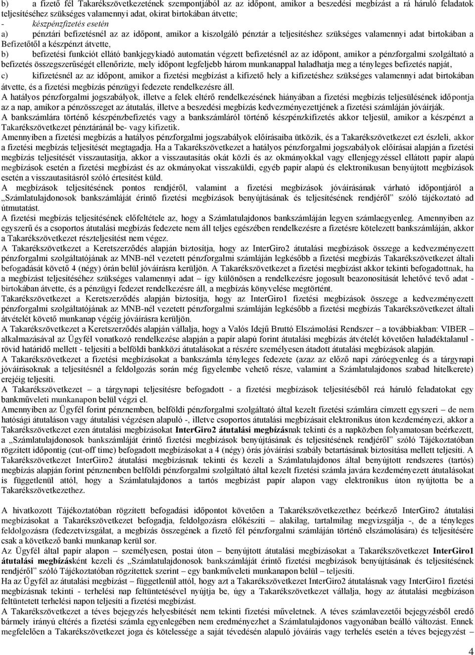 funkciót ellátó bankjegykiadó automatán végzett befizetésnél az az időpont, amikor a pénzforgalmi szolgáltató a befizetés összegszerűségét ellenőrizte, mely időpont legfeljebb három munkanappal