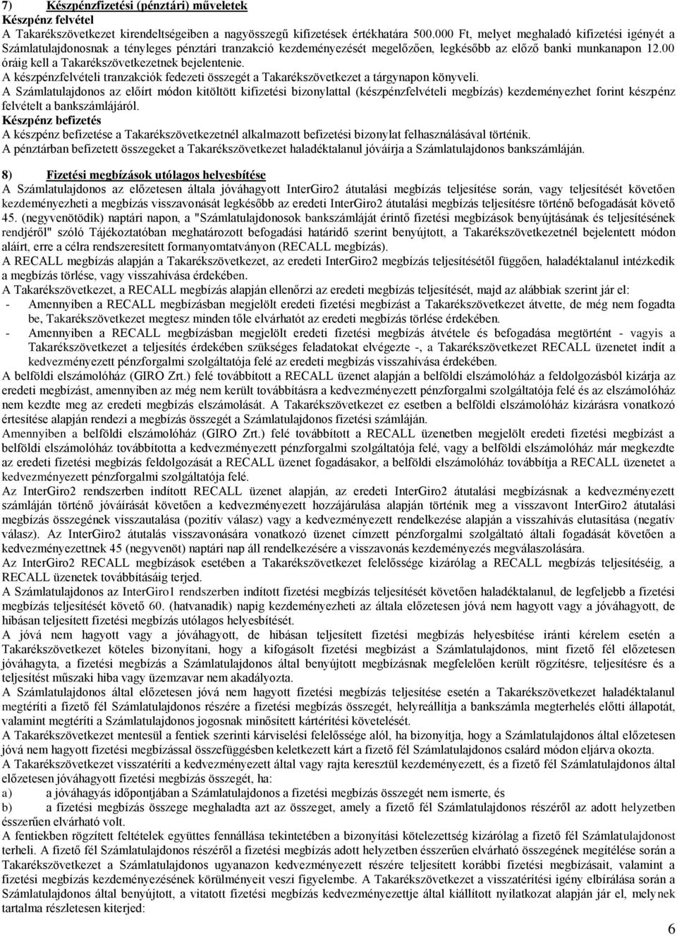 00 óráig kell a Takarékszövetkezetnek bejelentenie. A készpénzfelvételi tranzakciók fedezeti összegét a Takarékszövetkezet a tárgynapon könyveli.