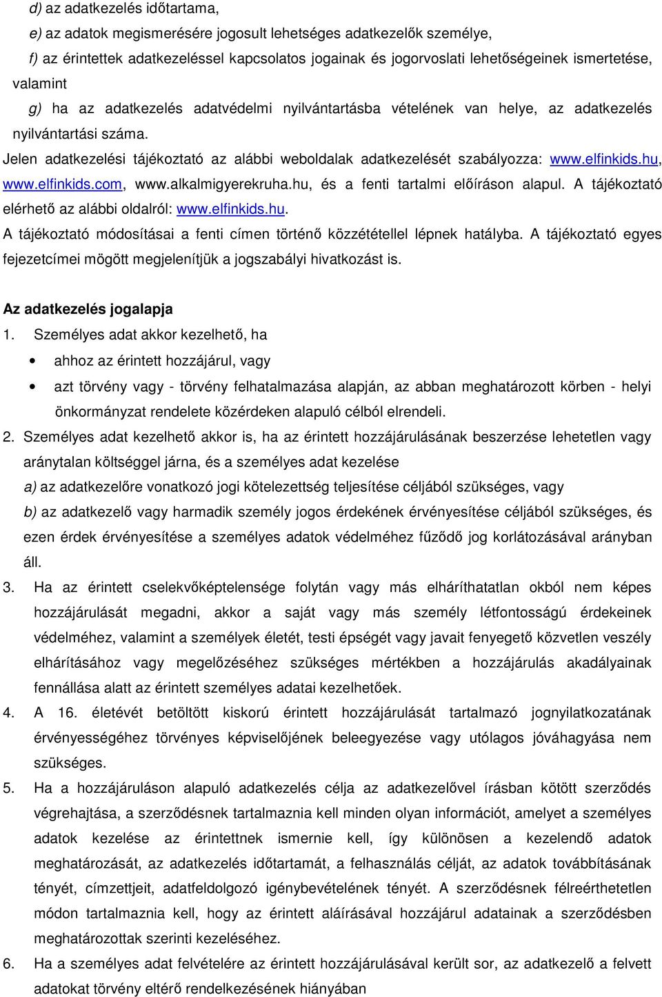 elfinkids.hu, www.elfinkids.com, www.alkalmigyerekruha.hu, és a fenti tartalmi elıíráson alapul. A tájékoztató elérhetı az alábbi oldalról: www.elfinkids.hu. A tájékoztató módosításai a fenti címen történı közzététellel lépnek hatályba.
