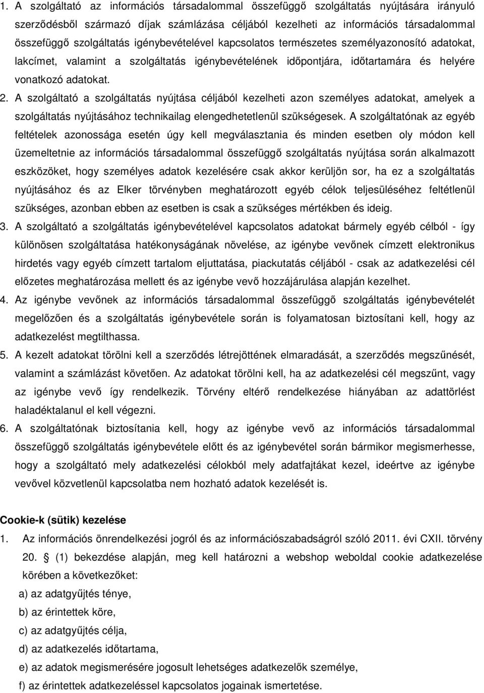 A szolgáltató a szolgáltatás nyújtása céljából kezelheti azon személyes adatokat, amelyek a szolgáltatás nyújtásához technikailag elengedhetetlenül szükségesek.