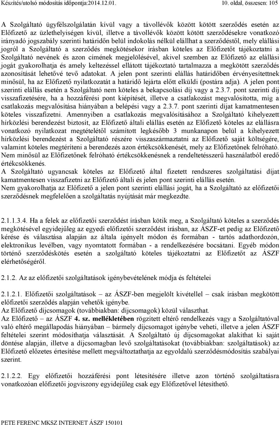 vonatkozó irányadó jogszabály szerinti határidőn belül indokolás nélkül elállhat a szerződéstől, mely elállási jogról a Szolgáltató a szerződés megkötésekor írásban köteles az Előfizetőt tájékoztatni