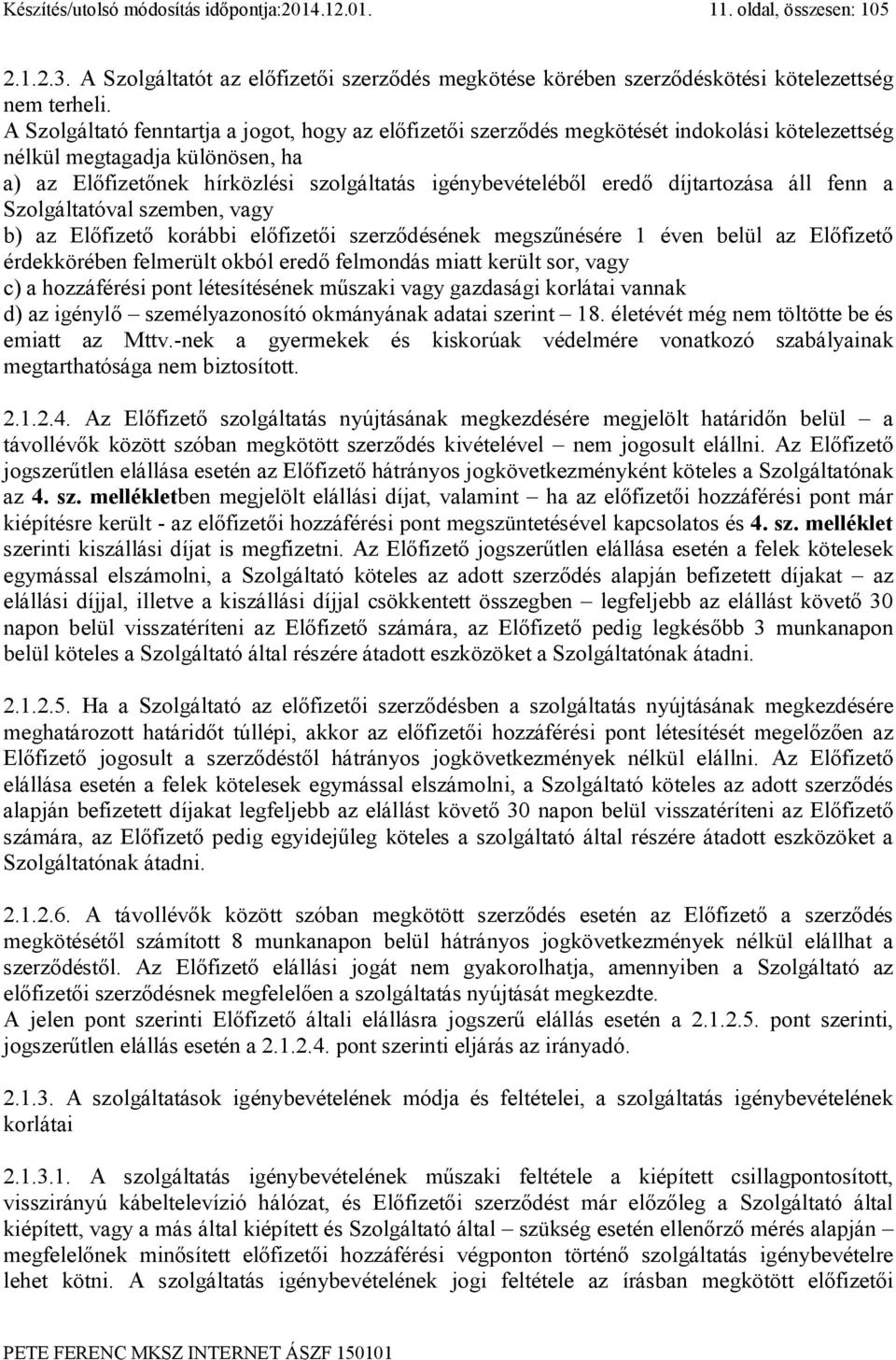 díjtartozása áll fenn a Szolgáltatóval szemben, vagy b) az Előfizető korábbi előfizetői szerződésének megszűnésére 1 éven belül az Előfizető érdekkörében felmerült okból eredő felmondás miatt került