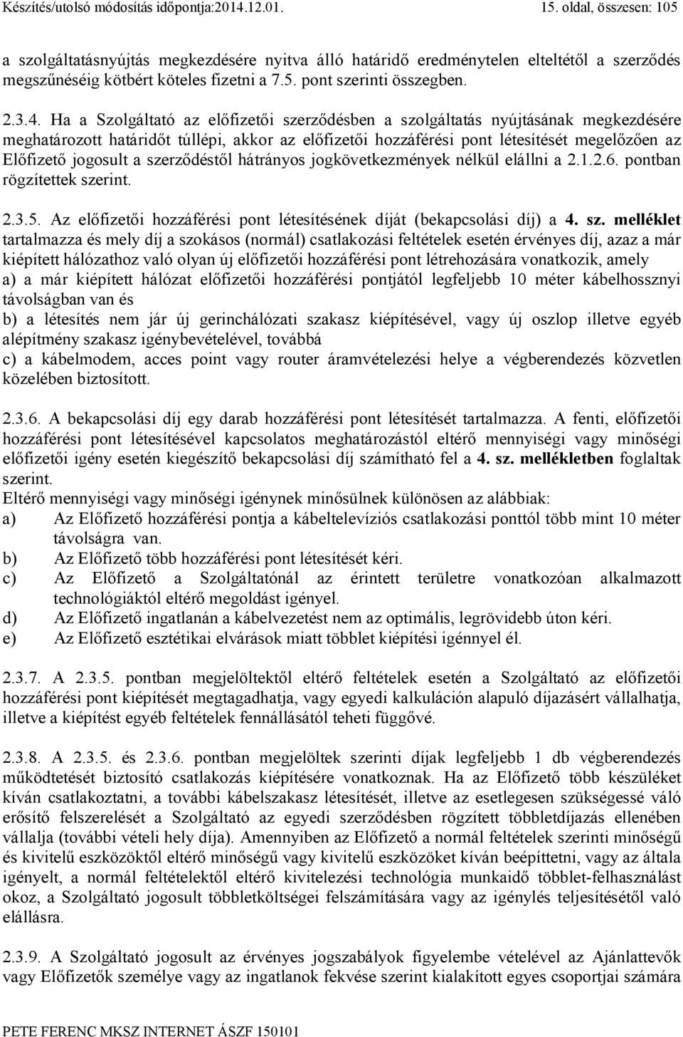 Ha a Szolgáltató az előfizetői szerződésben a szolgáltatás nyújtásának megkezdésére meghatározott határidőt túllépi, akkor az előfizetői hozzáférési pont létesítését megelőzően az Előfizető jogosult