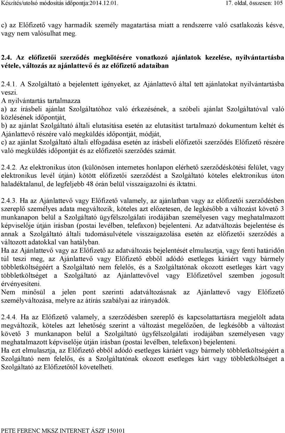 A nyilvántartás tartalmazza a) az írásbeli ajánlat Szolgáltatóhoz való érkezésének, a szóbeli ajánlat Szolgáltatóval való közlésének időpontját, b) az ajánlat Szolgáltató általi elutasítása esetén az