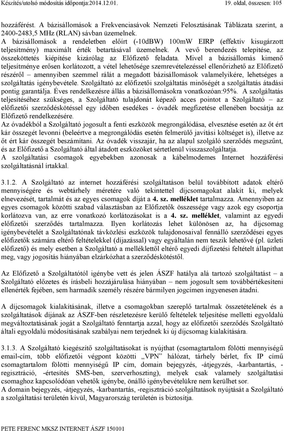 A bázisállomások a rendeletben előírt (-10dBW) 100mW EIRP (effektív kisugárzott teljesítmény) maximált érték betartásával üzemelnek.