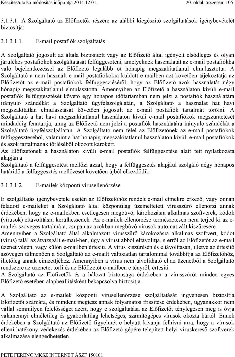 jogosult az általa biztosított vagy az Előfizető által igényelt elsődleges és olyan járulékos postafiókok szolgáltatását felfüggeszteni, amelyeknek használatát az e-mail postafiókba való