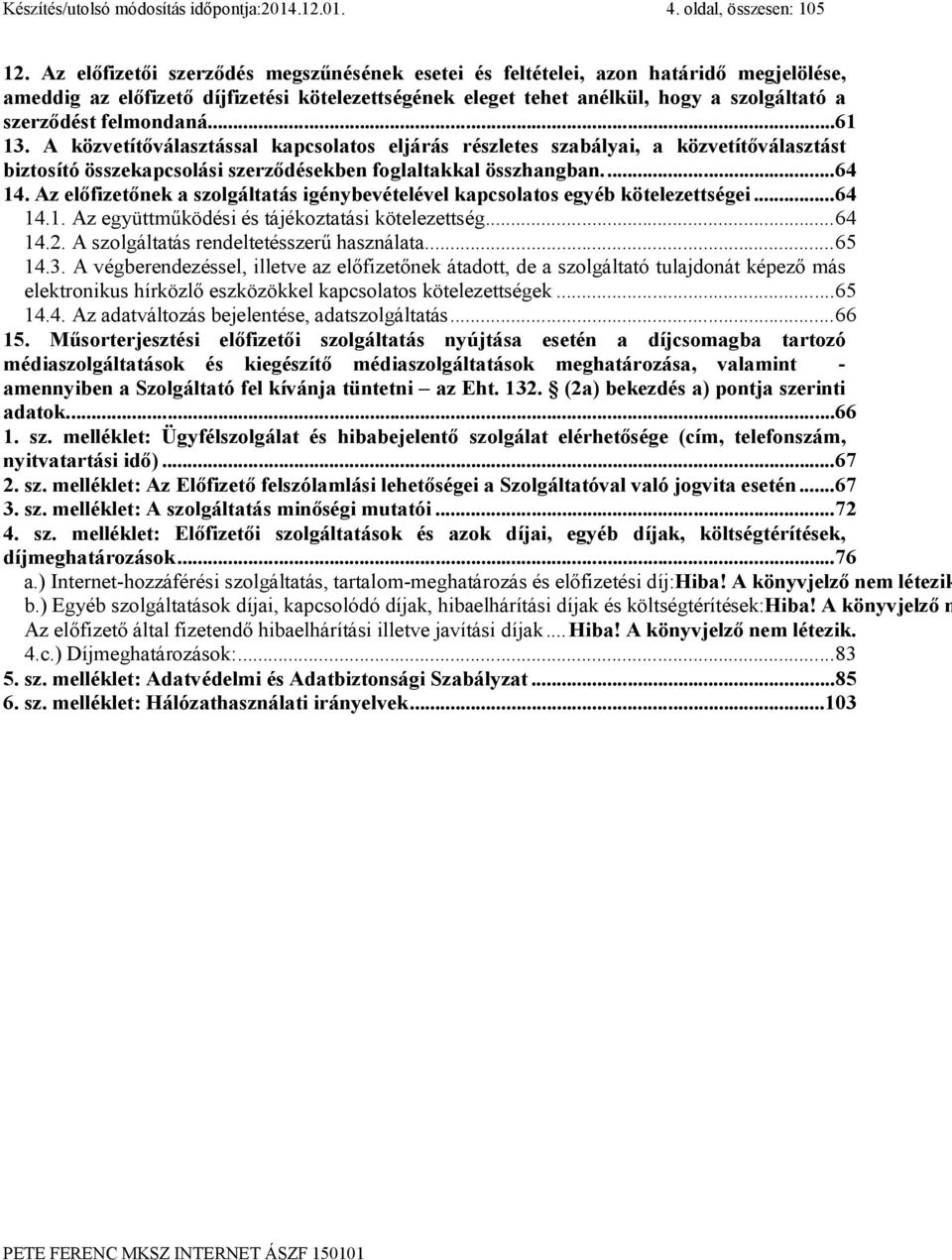 felmondaná... 61 13. A közvetítőválasztással kapcsolatos eljárás részletes szabályai, a közvetítőválasztást biztosító összekapcsolási szerződésekben foglaltakkal összhangban.... 64 14.