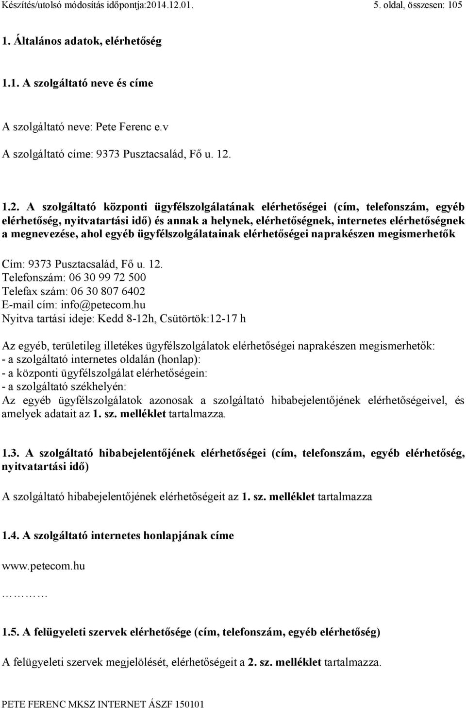 1.2. A szolgáltató központi ügyfélszolgálatának elérhetőségei (cím, telefonszám, egyéb elérhetőség, nyitvatartási idő) és annak a helynek, elérhetőségnek, internetes elérhetőségnek a megnevezése,