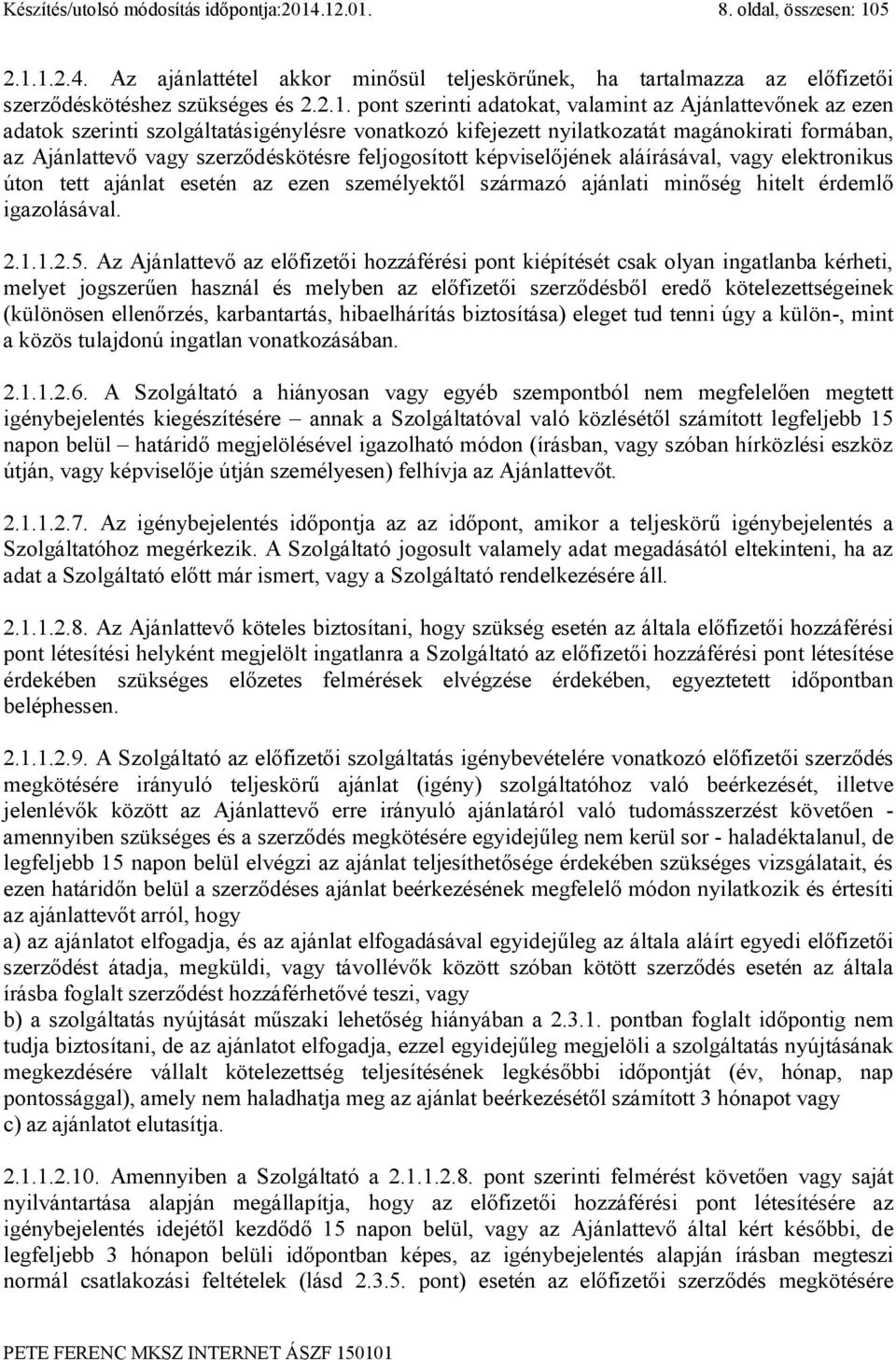 Ajánlattevőnek az ezen adatok szerinti szolgáltatásigénylésre vonatkozó kifejezett nyilatkozatát magánokirati formában, az Ajánlattevő vagy szerződéskötésre feljogosított képviselőjének aláírásával,