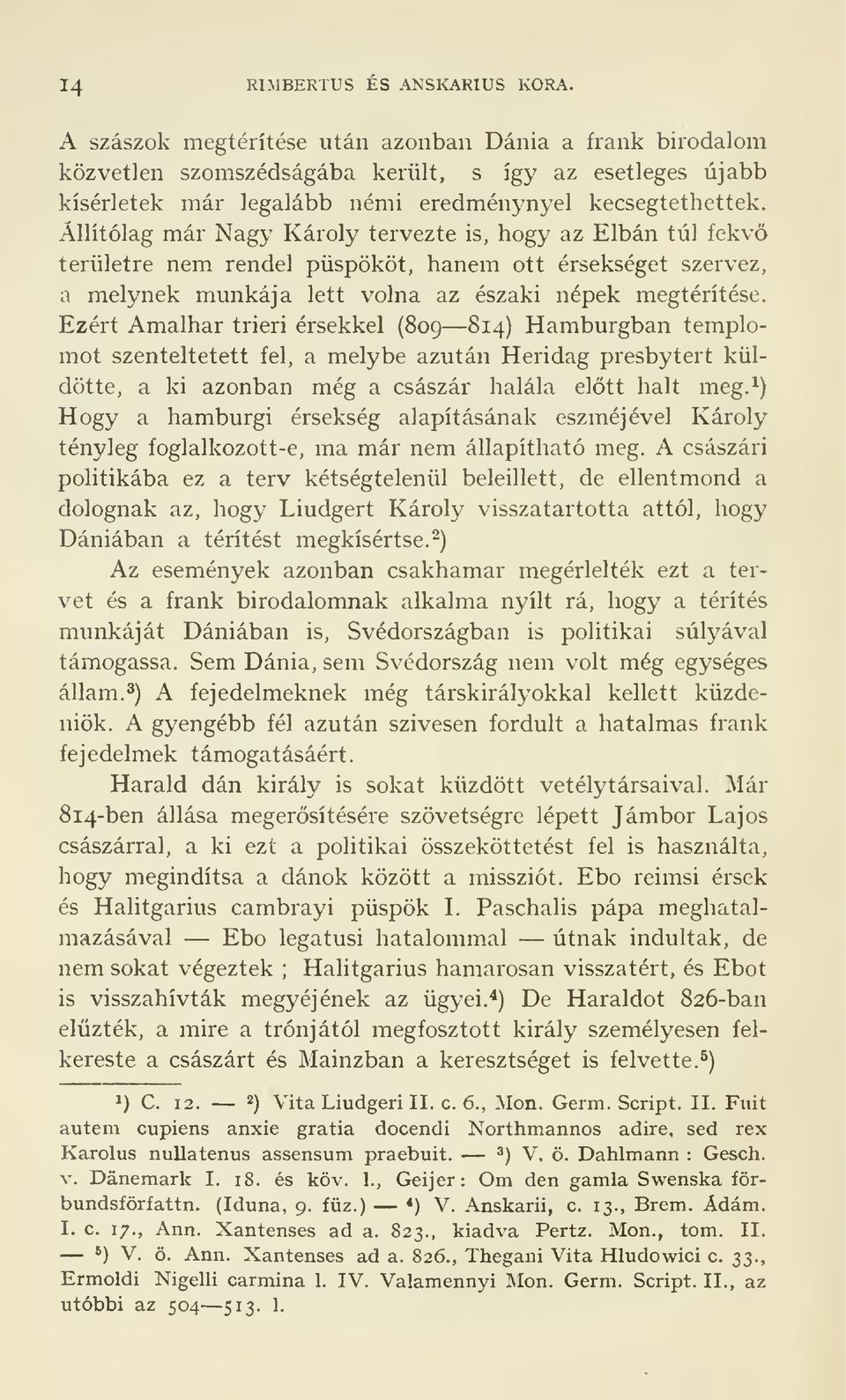 Allitolag mdr Nagy Karoly tervezte is, hogy az Elban tul fekv6 teriiletre nem. rendel piispokot, hanem ott ersekseget szervez, a melynek munkaja lett volna az eszaki n6pek megteritese.