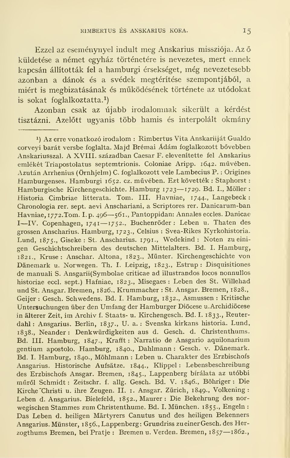 megbizatasanak es miikodesenek tortenete az utodokat is sokat foglalkoztatta.i) Azonban csak az ujabb irodalomnak sikeriilt a kerdest tisztazni.