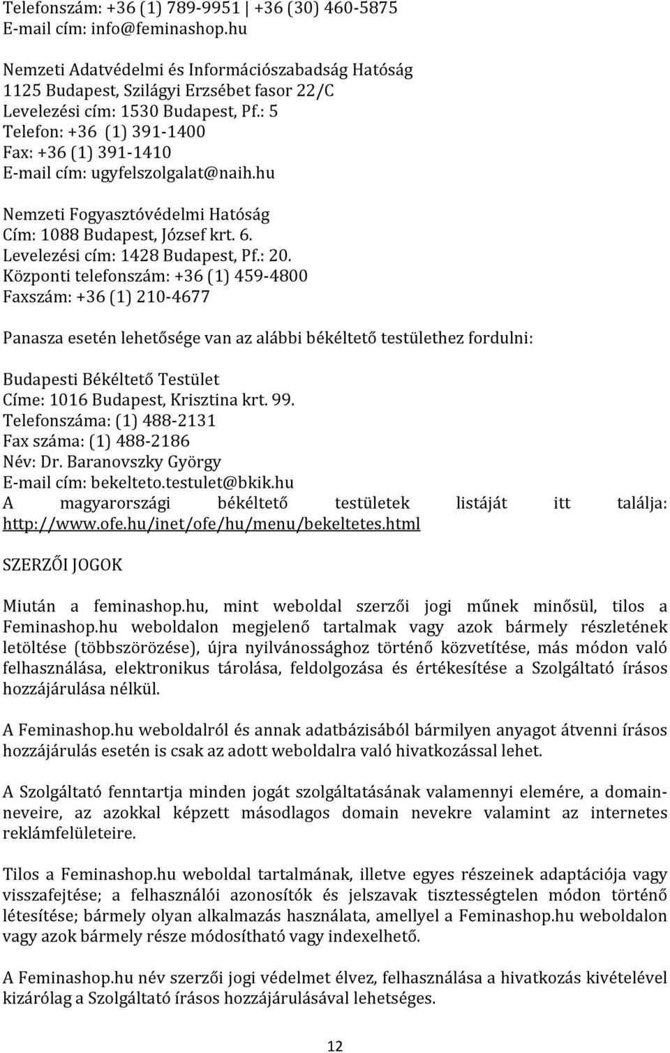 : 5 Telefon: +36 (1) 391-1400 Fax: +36 (1) 391-1410 E-mail cím: ugyfelszolgalat@naih.hu Nemzeti Fogyasztóvédelmi Hatóság Cím: 1088 Budapest, József krt. 6. Levelezési cím: 1428 Budapest, Pf.: 20.