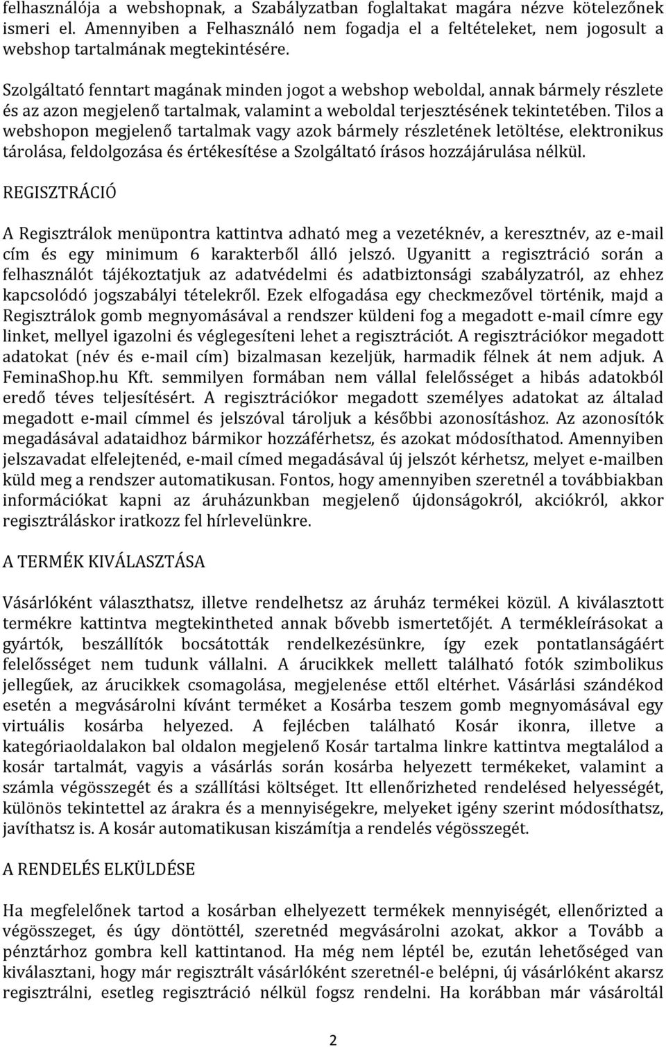 Tilos a webshopon megjelenő tartalmak vagy azok bármely részletének letöltése, elektronikus tárolása, feldolgozása és értékesítése a Szolgáltató írásos hozzájárulása nélkül.