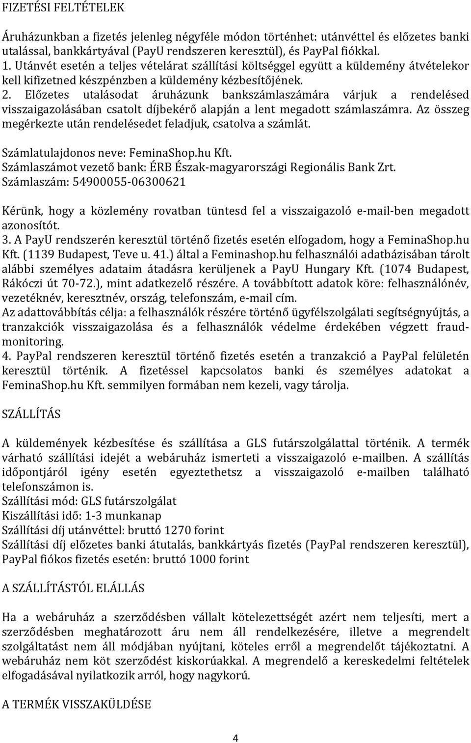 Előzetes utalásodat áruházunk bankszámlaszámára várjuk a rendelésed visszaigazolásában csatolt díjbekérő alapján a lent megadott számlaszámra.