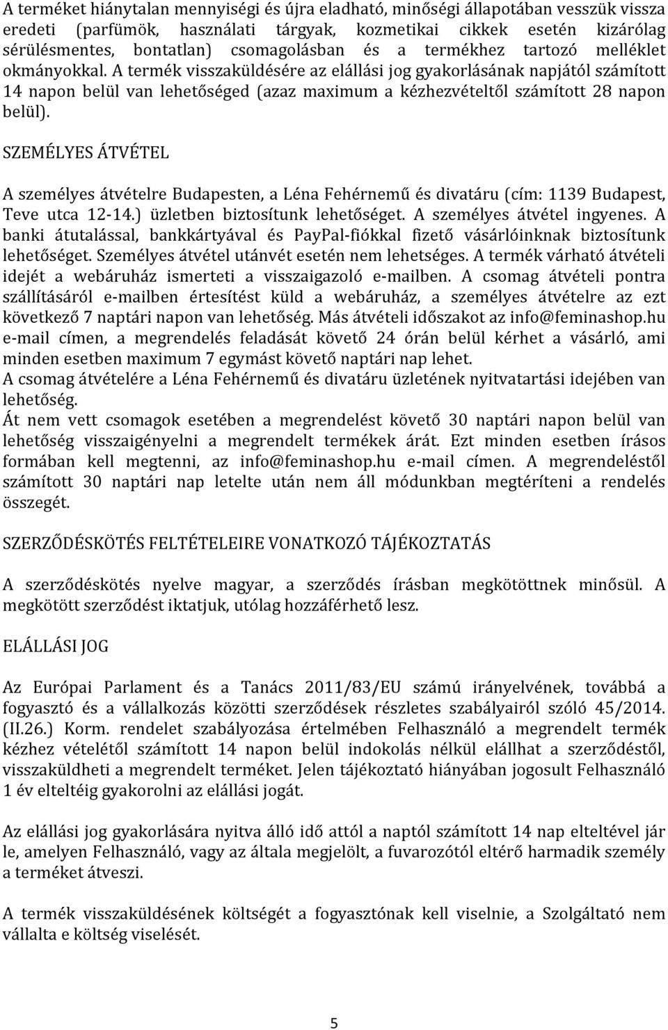 A termék visszaküldésére az elállási jog gyakorlásának napjától számított 14 napon belül van lehetőséged (azaz maximum a kézhezvételtől számított 28 napon belül).