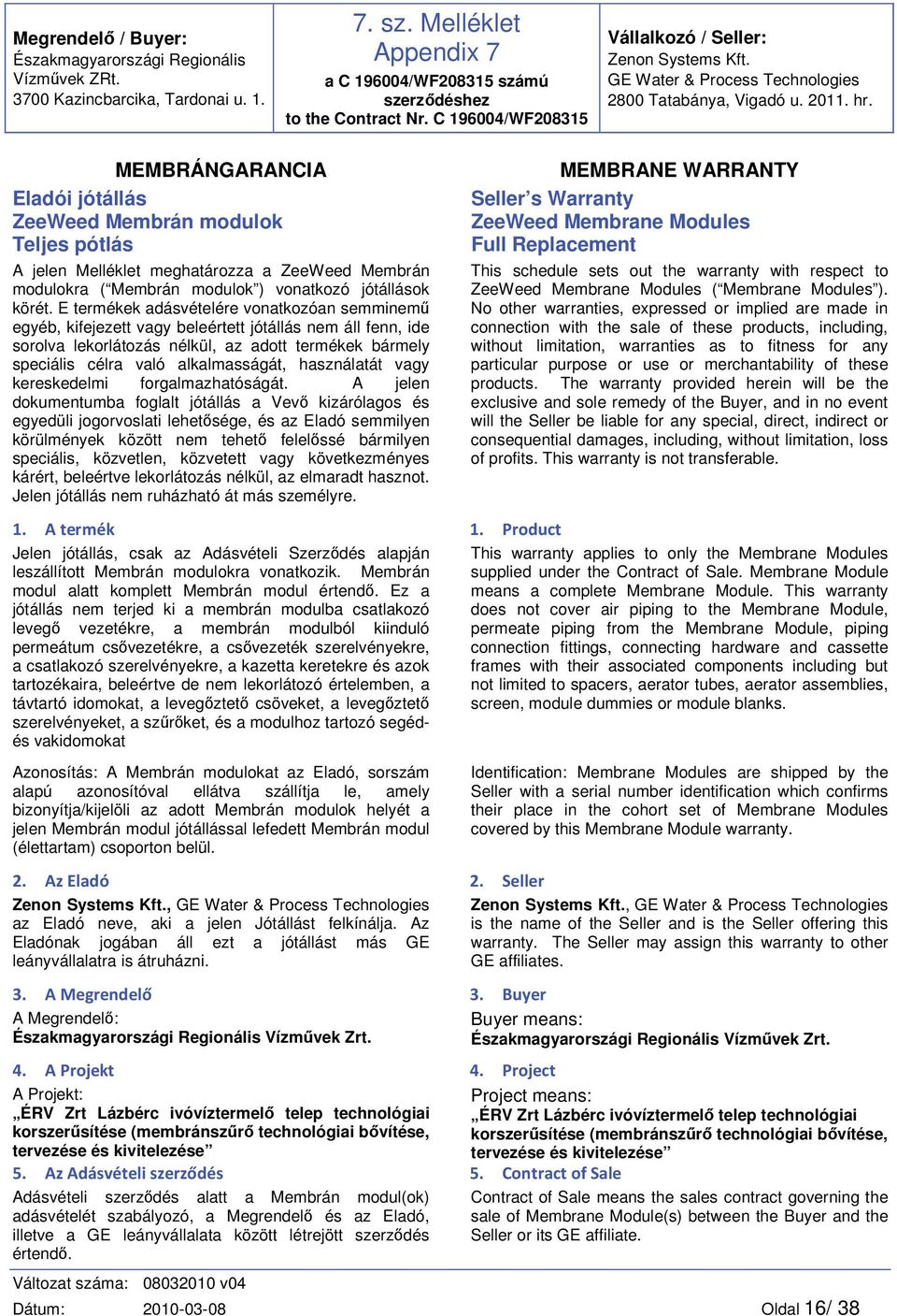 MEMBRÁNGARANCIA Eladói jótállás ZeeWeed Membrán mdulk Teljes pótlás A jelen Melléklet meghatárzza a ZeeWeed Membrán mdulkra ( Membrán mdulk ) vnatkzó jótállásk körét.