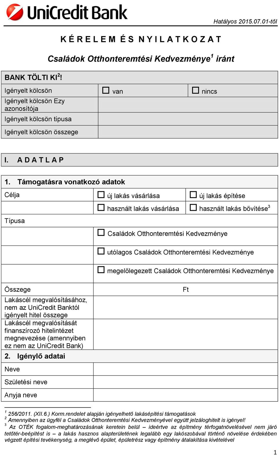 Támogatásra vonatkozó adatok Célja új lakás vásárlása új lakás építése használt lakás vásárlása használt lakás bővítése 3 Típusa Családok Otthonteremtési Kedvezménye utólagos Családok Otthonteremtési