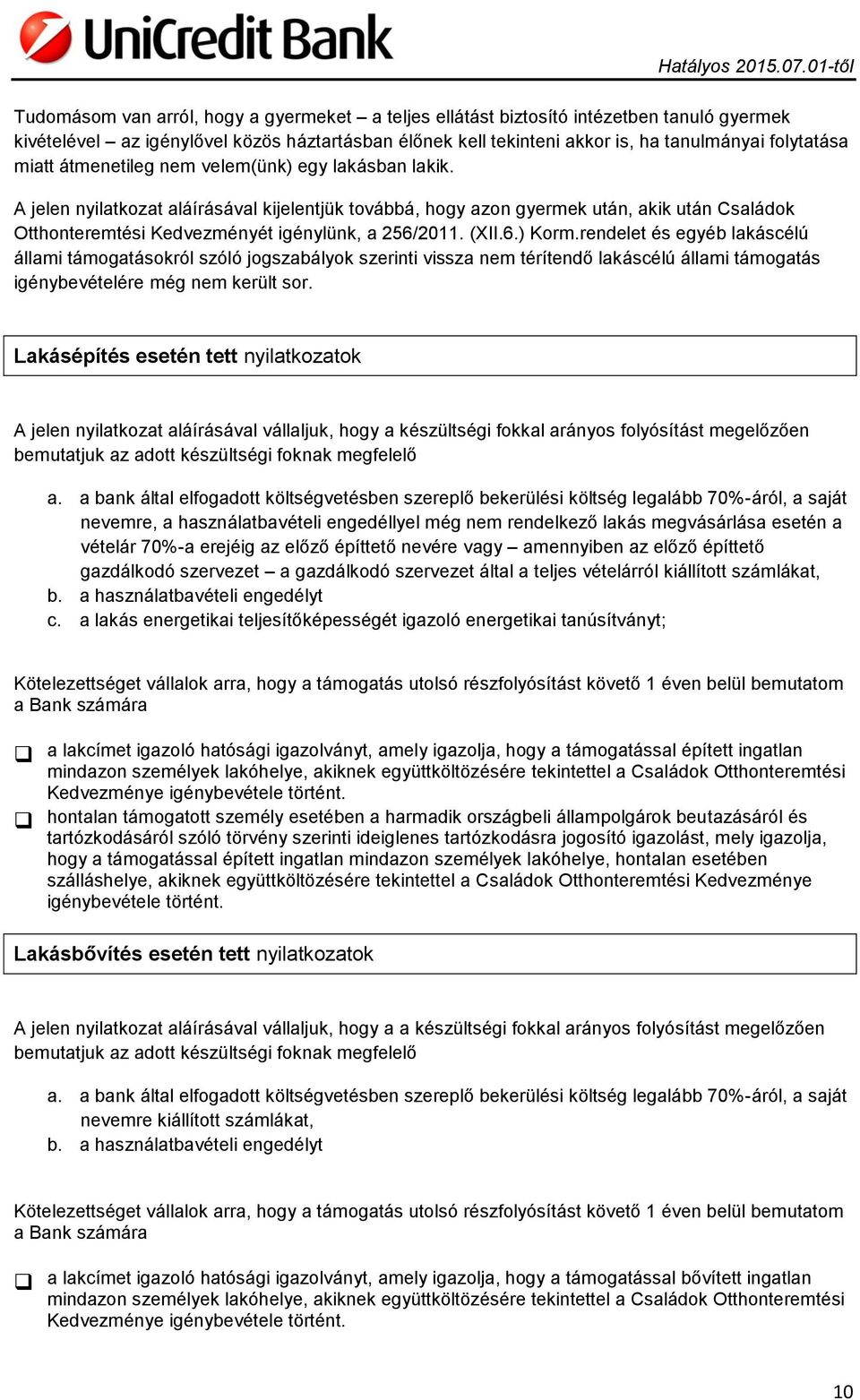 (XII.6.) Korm.rendelet és egyéb lakáscélú állami támogatásokról szóló jogszabályok szerinti vissza nem térítendő lakáscélú állami támogatás igénybevételére még nem került sor.