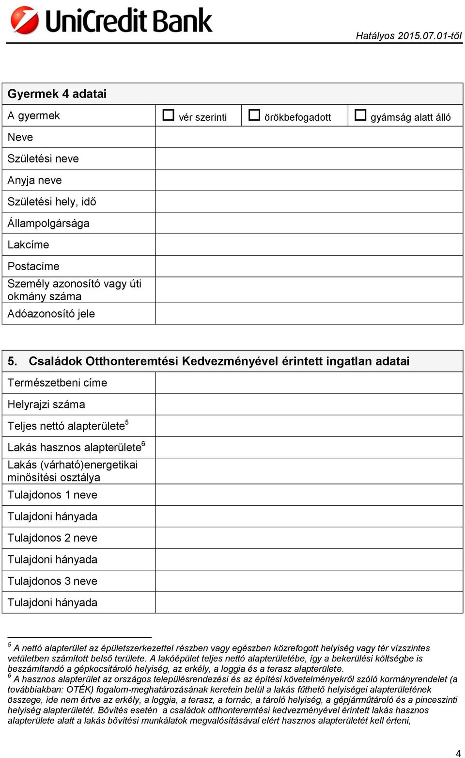 Családok Otthonteremtési Kedvezményével érintett ingatlan adatai Természetbeni címe Helyrajzi száma Teljes nettó alapterülete 5 Lakás hasznos alapterülete 6 Lakás (várható)energetikai minősítési