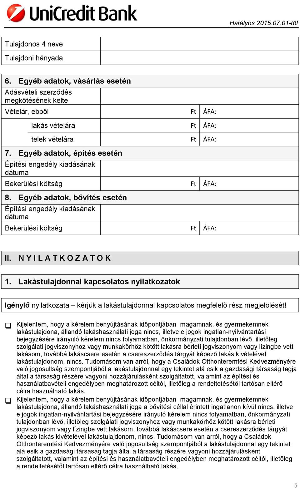 N Y I L A T K O Z A T O K 1. Lakástulajdonnal kapcsolatos nyilatkozatok Igénylő nyilatkozata kérjük a lakástulajdonnal kapcsolatos megfelelő rész megjelölését!