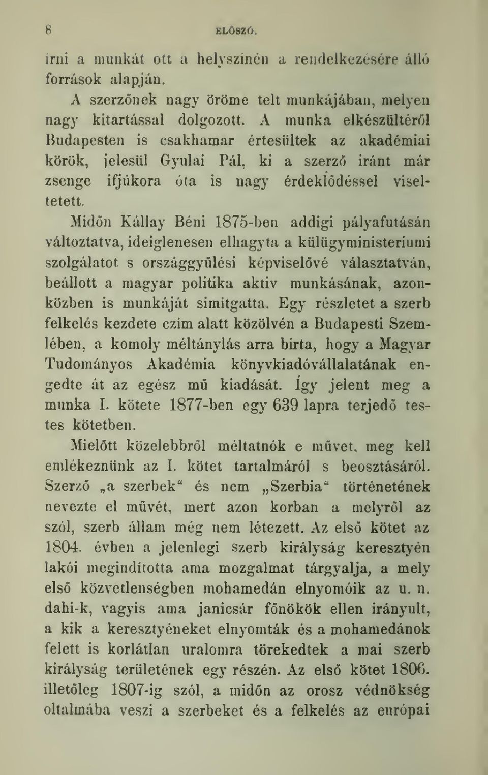 Midon Kallay Beni 1875-ben addigi palyafutasan viltoztatva, ideigleneseu elliagyta a kiiliigyministeriuini szolgalatot s orszaggyulesi kepviselove v41asztatvan, beallott a magyar politika aktiv