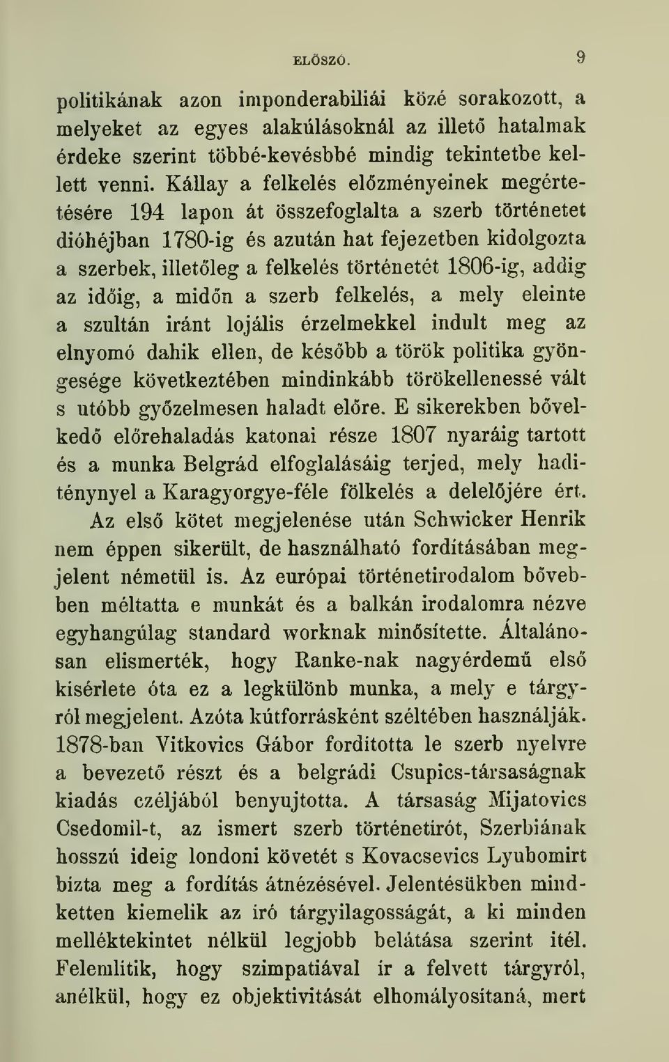 addig az idoig, a midon a szerb felkel6s, a mely eleinte a szultan irant lojalis erzelmekkel indult meg az elnyomo dahik ellen, de kesobb a tdrok politika gyongesege kovetkezteben mindinkabb