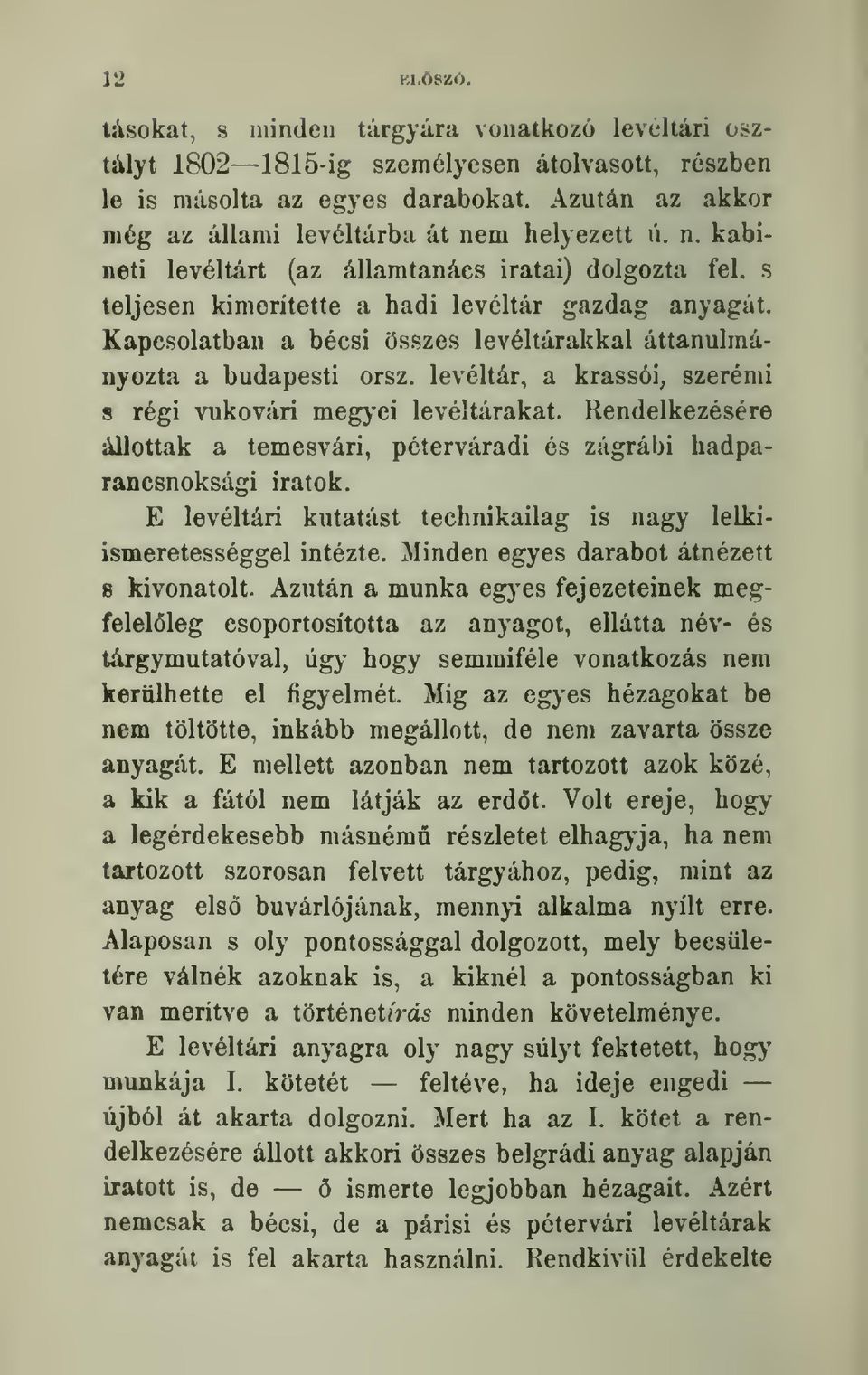 s teljesen kimeritette a hadi leveltar gazdag anyagat, Kapcsolatban a becsi Osszes leveltarakkal attanulmanyozta a budapesti orsz. levelt^, a krass6i, szeremi 8 regi vukovari megj'ei leveltarakat.