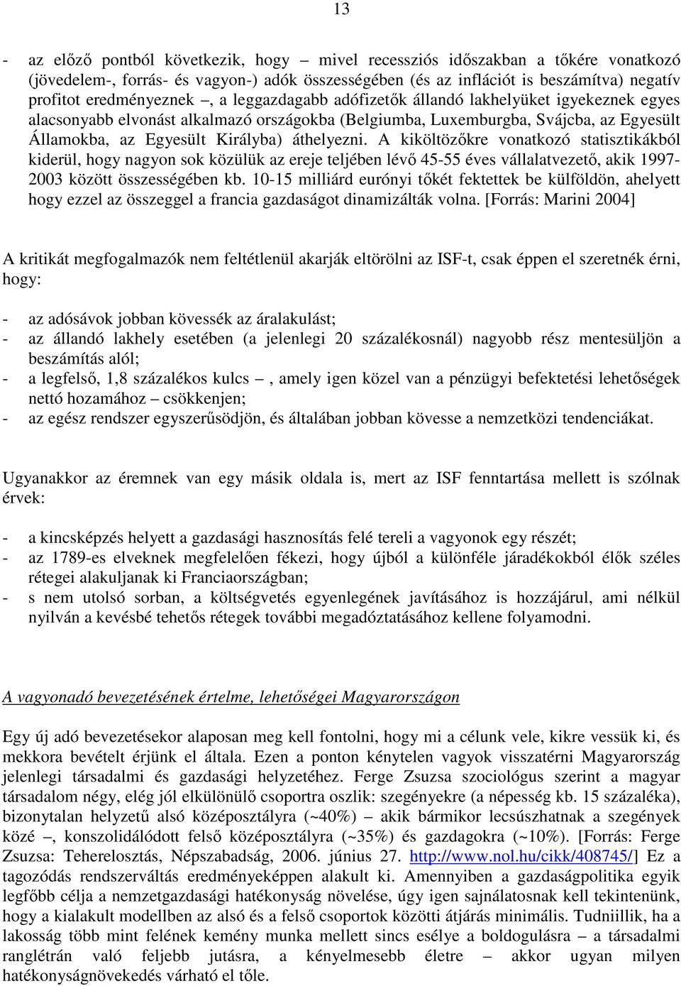 áthelyezni. A kiköltözıkre vonatkozó statisztikákból kiderül, hogy nagyon sok közülük az ereje teljében lévı 45-55 éves vállalatvezetı, akik 1997-2003 között összességében kb.